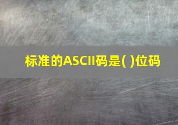 标准的ASCII码是( )位码